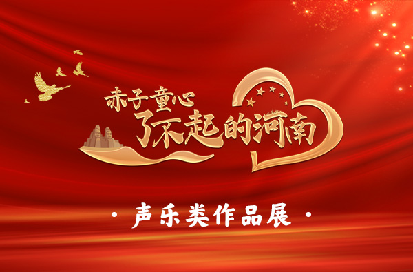 “赤子童心·了不起的河南” 声乐类作品展
